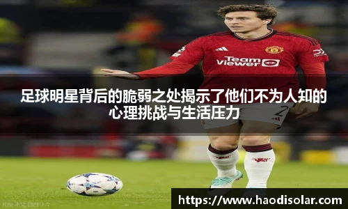 足球明星背后的脆弱之处揭示了他们不为人知的心理挑战与生活压力